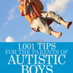 1,001 Tips for the Parents of Autistic Boys